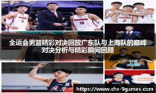 全运会男篮精彩对决回放广东队与上海队的巅峰对决分析与精彩瞬间回顾
