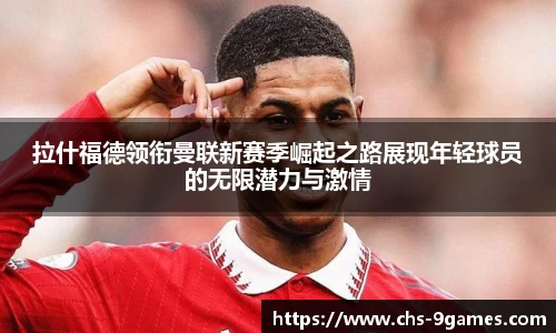 拉什福德领衔曼联新赛季崛起之路展现年轻球员的无限潜力与激情