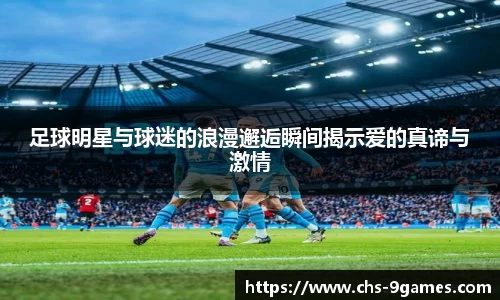 足球明星与球迷的浪漫邂逅瞬间揭示爱的真谛与激情
